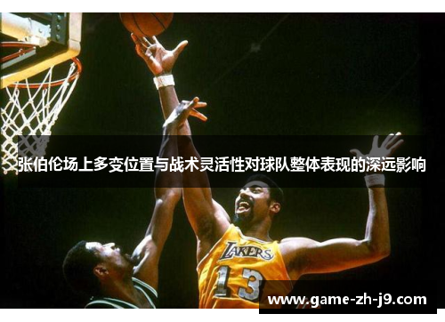 张伯伦场上多变位置与战术灵活性对球队整体表现的深远影响
