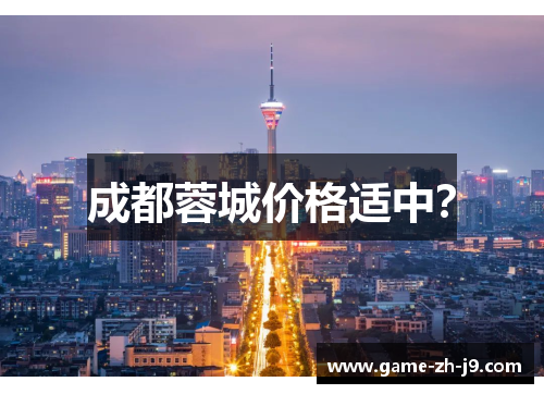 成都蓉城价格适中? 成都蓉城价格适中?
