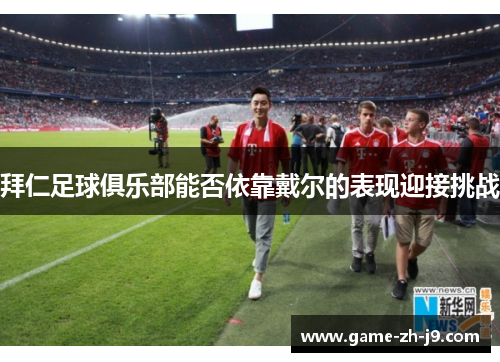 拜仁足球俱乐部能否依靠戴尔的表现迎接挑战