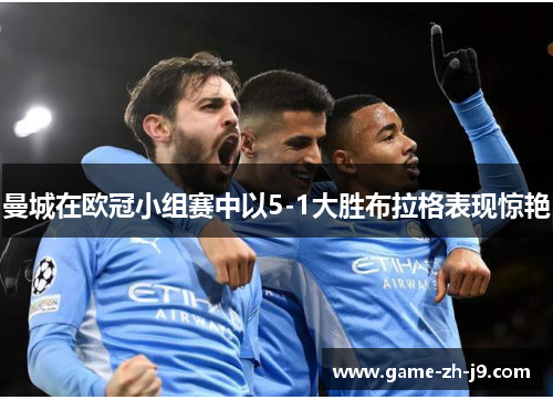 曼城在欧冠小组赛中以5-1大胜布拉格表现惊艳 曼城在欧冠小组赛中以5-1大胜布拉格表现惊艳