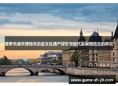 普罗夫迪夫博特夫历史文化遗产探索与现代发展相结合的研究 普罗夫迪夫博特夫历史文化遗产探索与现代发展相结合的研究