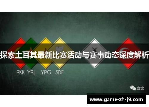 探索土耳其最新比赛活动与赛事动态深度解析 探索土耳其最新比赛活动与赛事动态深度解析