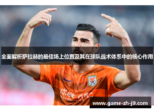 全面解析萨拉赫的最佳场上位置及其在球队战术体系中的核心作用