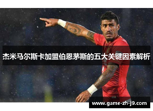 杰米马尔斯卡加盟伯恩茅斯的五大关键因素解析