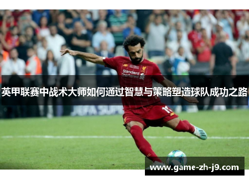 英甲联赛中战术大师如何通过智慧与策略塑造球队成功之路
