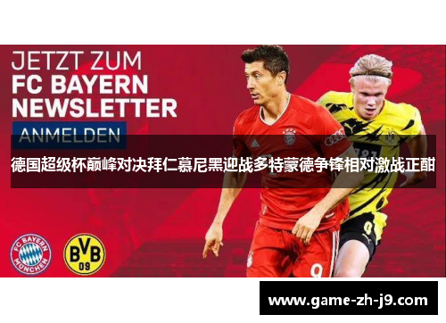 德国超级杯巅峰对决拜仁慕尼黑迎战多特蒙德争锋相对激战正酣 德国超级杯巅峰对决拜仁慕尼黑迎战多特蒙德争锋相对激战正酣