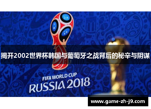 揭开2002世界杯韩国与葡萄牙之战背后的秘辛与阴谋 揭开2002世界杯韩国与葡萄牙之战背后的秘辛与阴谋
