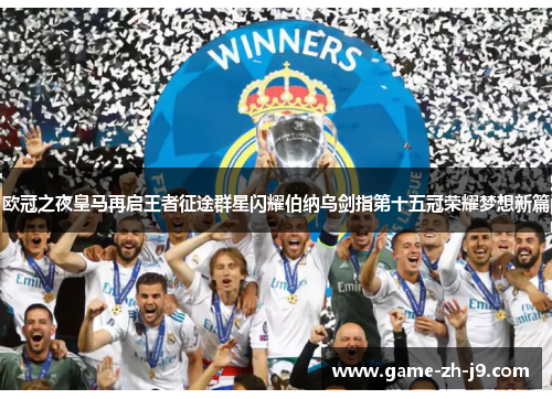 欧冠之夜皇马再启王者征途群星闪耀伯纳乌剑指第十五冠荣耀梦想新篇 欧冠之夜皇马再启王者征途群星闪耀伯纳乌剑指第十五冠荣耀梦想新篇