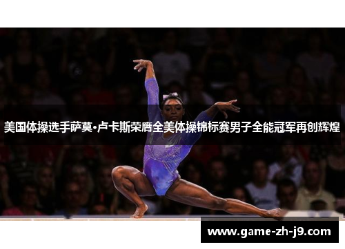 美国体操选手萨莫·卢卡斯荣膺全美体操锦标赛男子全能冠军再创辉煌