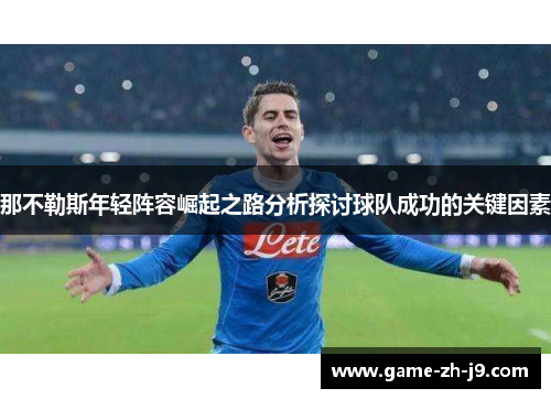 那不勒斯年轻阵容崛起之路分析探讨球队成功的关键因素