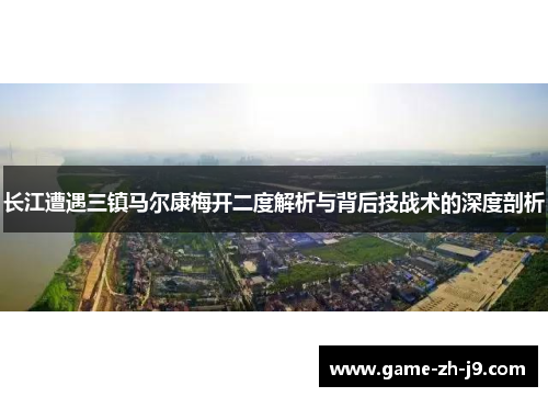 长江遭遇三镇马尔康梅开二度解析与背后技战术的深度剖析