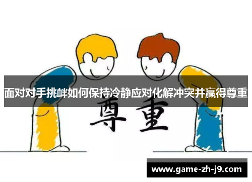 面对对手挑衅如何保持冷静应对化解冲突并赢得尊重
